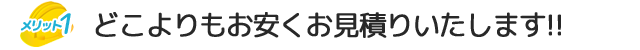 どこよりも低価格でお見積りいたします!!